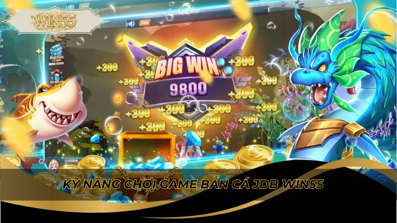 Kỹ năng chơi game bắn cá JDB Win55